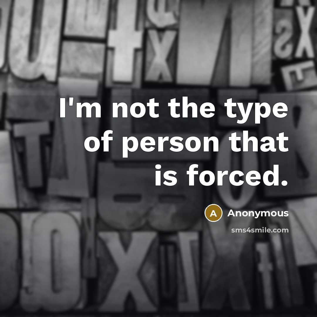“I'm not the type of person that is forced.…” quote by Anonymous