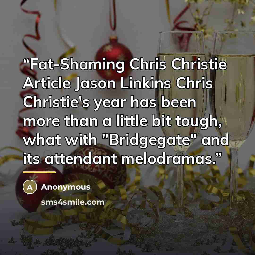 “Fat-Shaming Chris Christie Article Jason Linkins Chris Christie's year has been more than a little bit tough, what with "Bridgegate" and its attendant melodramas.” quote by Anonymous