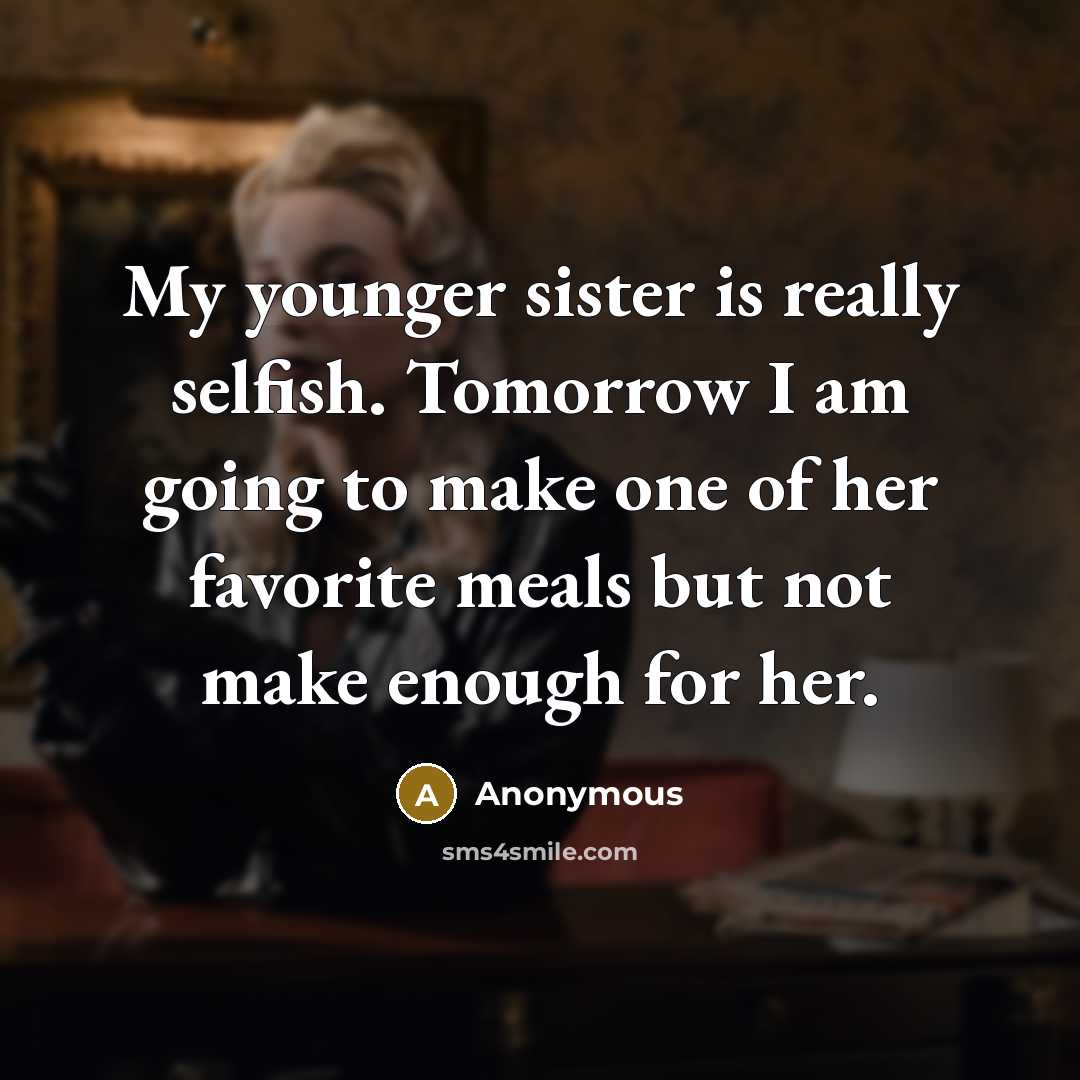 “My younger sister is really selfish. Tomorrow I am going…” quote by Anonymous