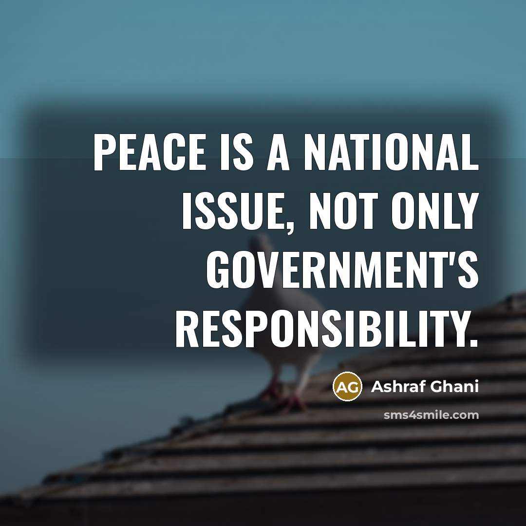 “Peace is a national issue, not only government's responsibility.…” quote by Ashraf Ghani