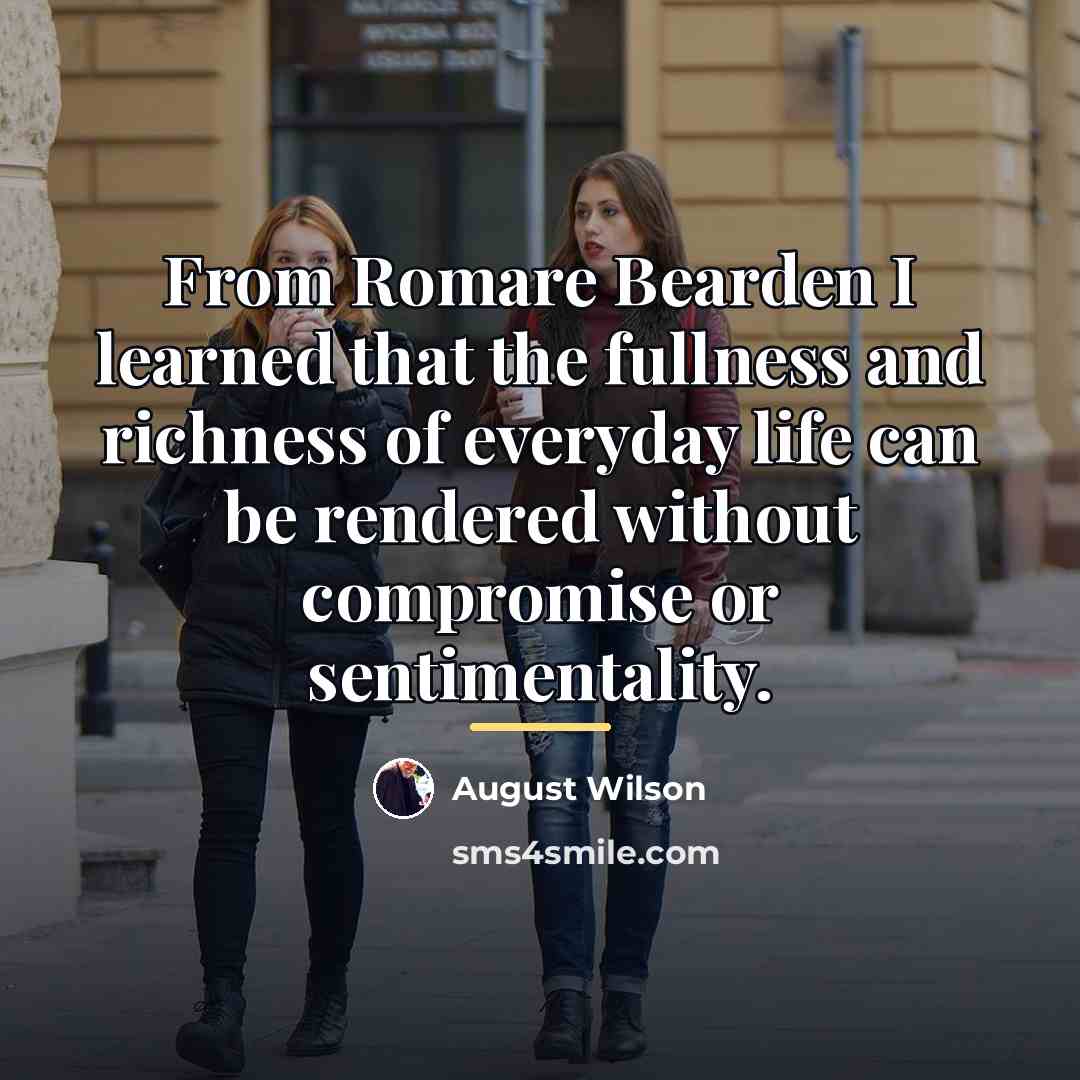 “From Romare Bearden I learned that the fullness and richness…” quote by August Wilson