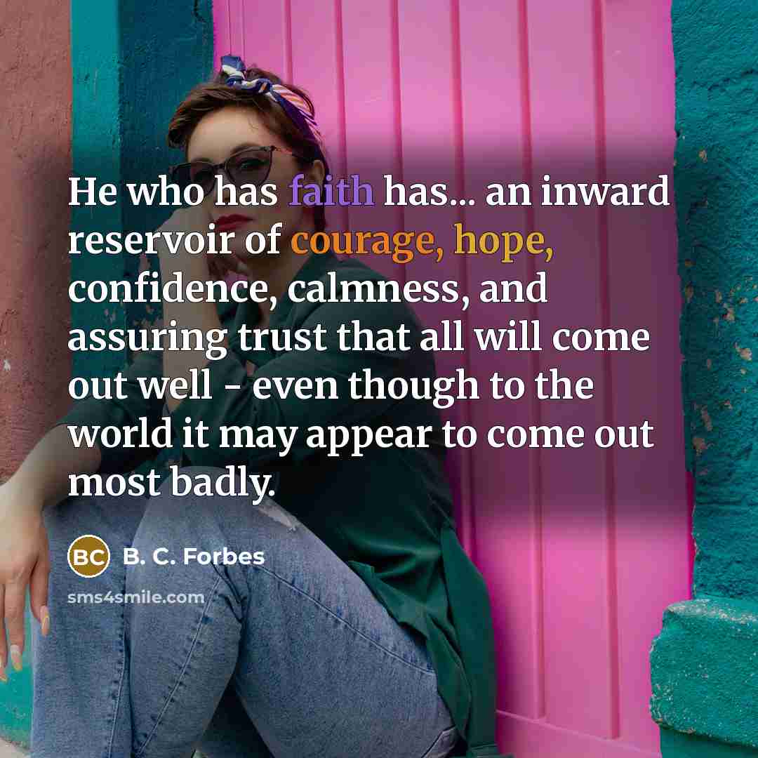 “He who has faith has... an inward reservoir of courage,…” quote by B. C. Forbes