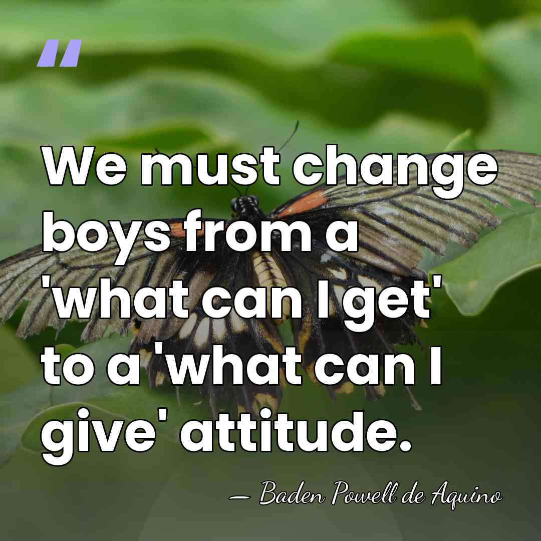 We must change boys from a 'what can I get' to a&hellip; - Baden Powell de Aquino