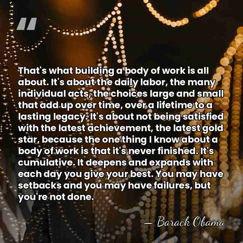 That's what building a body of work is all about. It's about&hellip; - Barack Obama