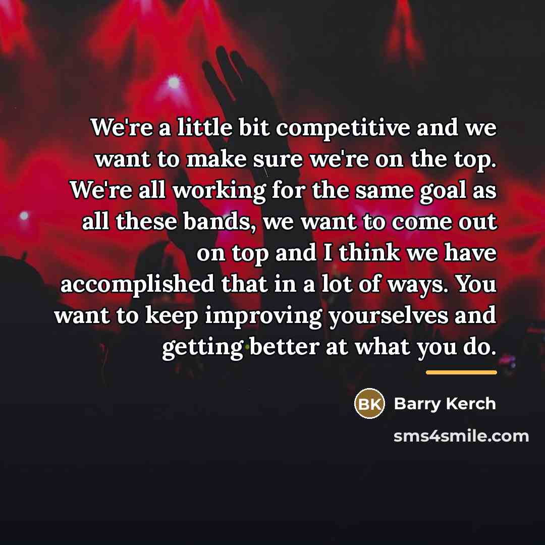 “We're a little bit competitive and we want to make…” quote by Barry Kerch
