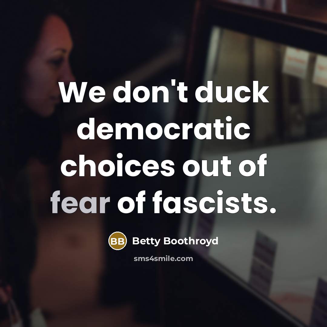 “We don't duck democratic choices out of fear of fascists.…” quote by Betty Boothroyd