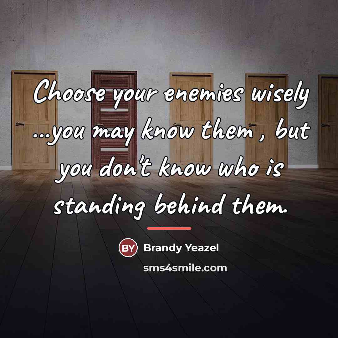 “Choose your enemies wisely ...you may know them , but…” quote by Brandy Yeazel