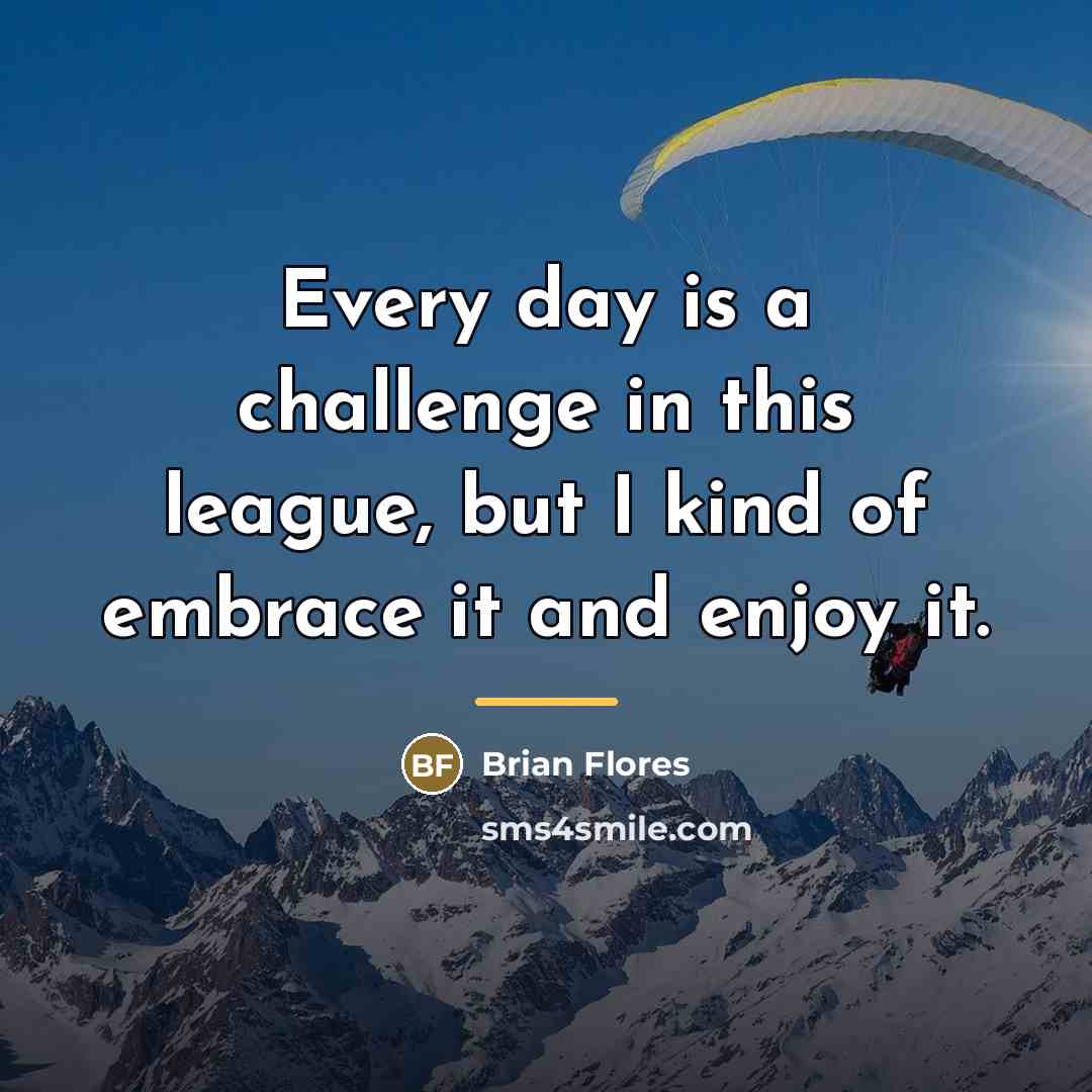 “Every day is a challenge in this league, but I…” quote by Brian Flores