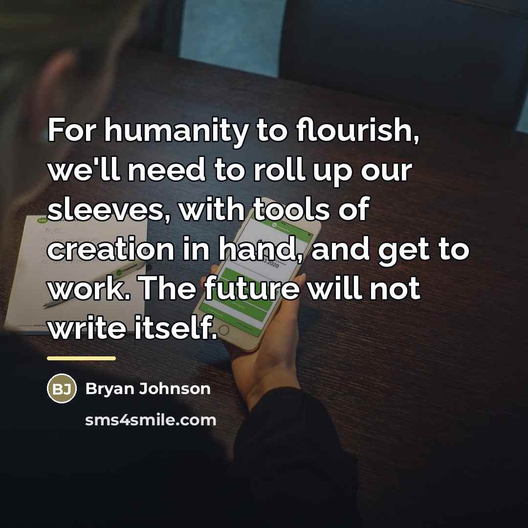 “For humanity to flourish, we'll need to roll up our…” quote by Bryan Johnson
