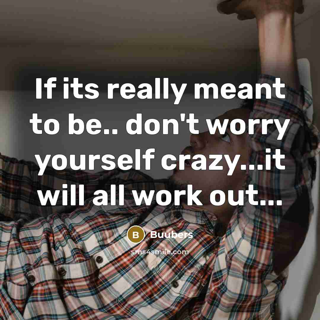 “If its really meant to be.. don't worry yourself crazy...it…” quote by Buubers