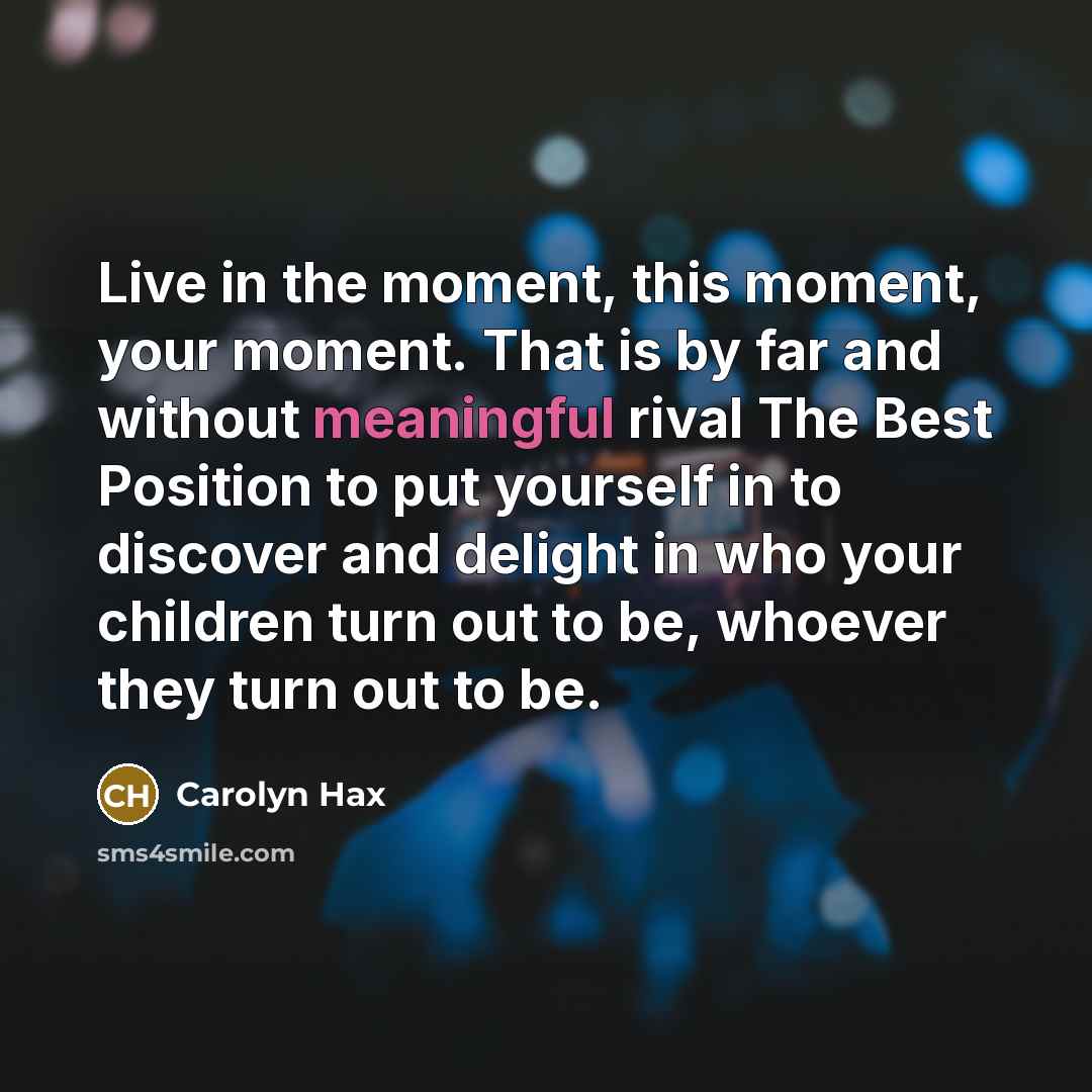 “Live in the moment, this moment, your moment. That is…” quote by Carolyn Hax