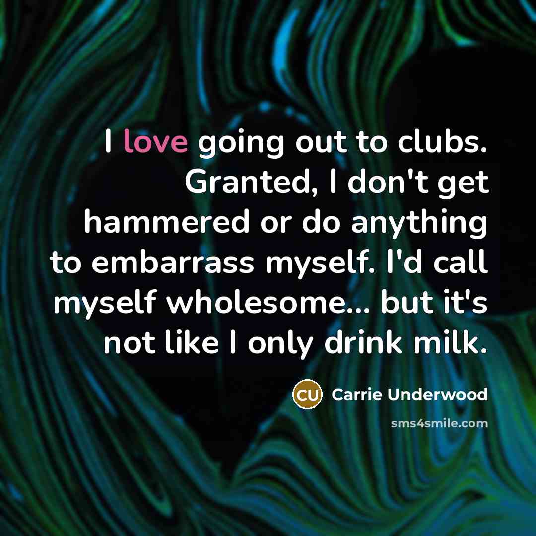 “I love going out to clubs. Granted, I don't get…” quote by Carrie Underwood