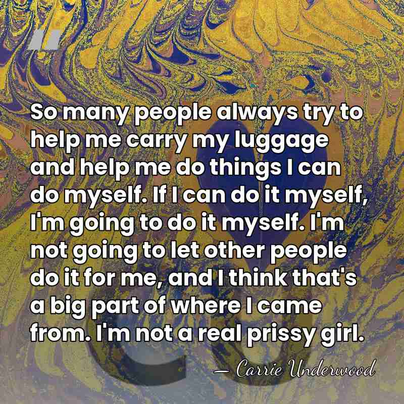 So many people always try to help me carry my luggage and&hellip; - Carrie Underwood