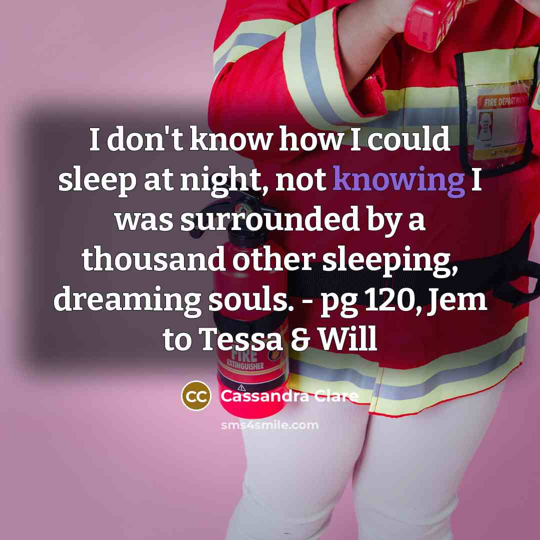 “I don't know how I could sleep at night, not…” quote by Cassandra Clare
