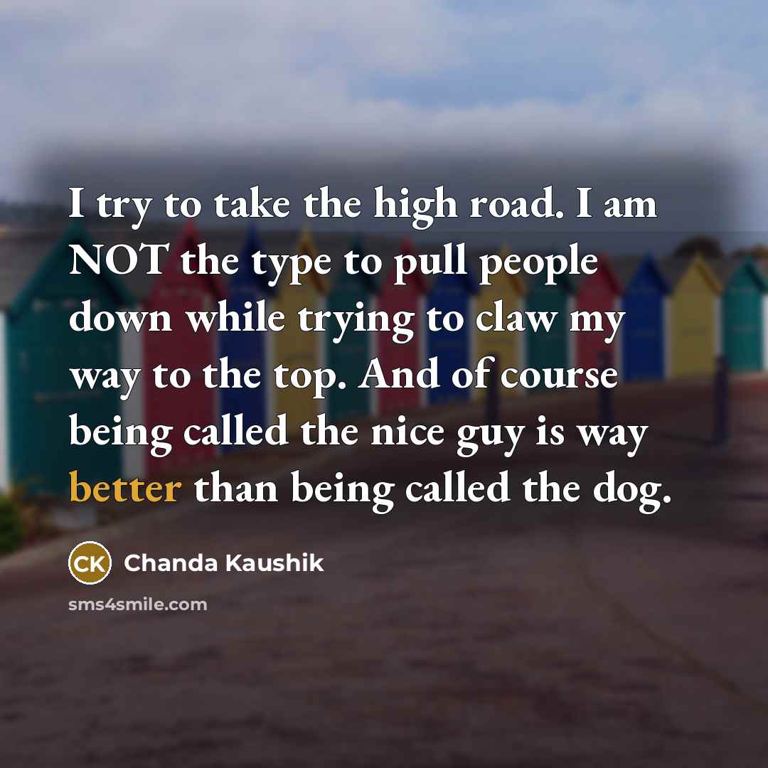 “I try to take the high road. I am NOT…” quote by Chanda Kaushik