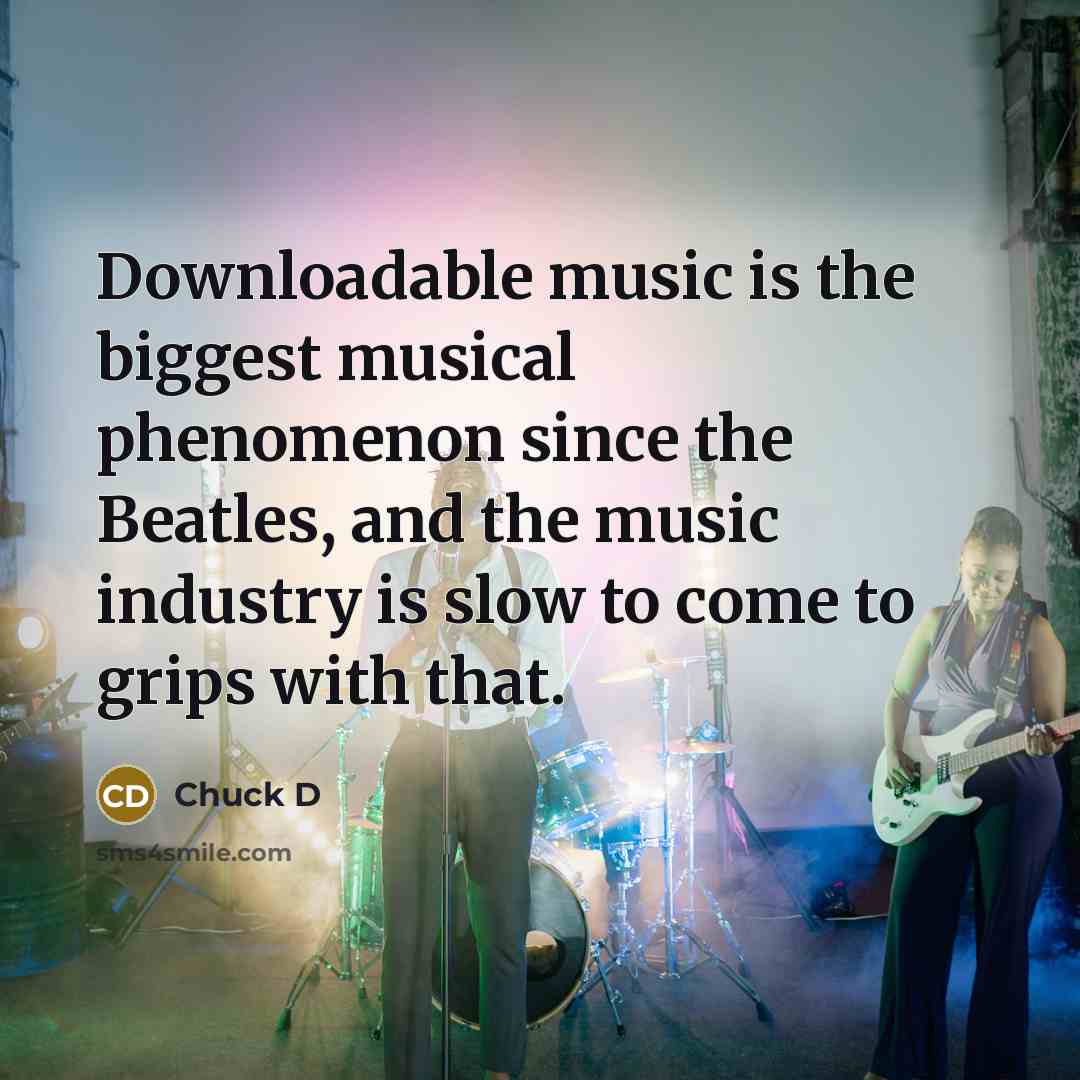 “Downloadable music is the biggest musical phenomenon since the Beatles,…” quote by Chuck D