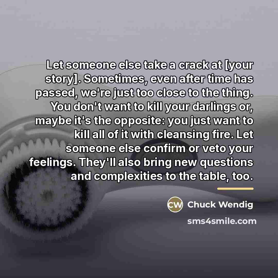 “Let someone else take a crack at [your story]. Sometimes,…” quote by Chuck Wendig