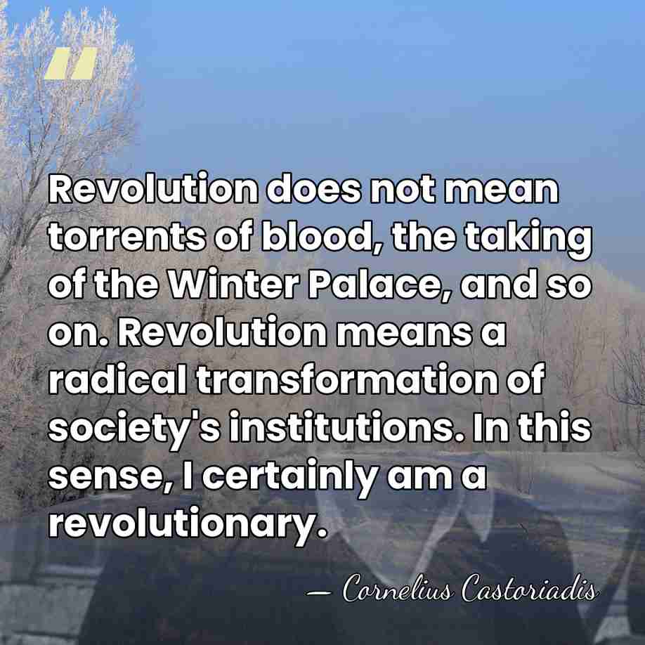 Revolution does not mean torrents of blood, the taking of the Winter&hellip; - Cornelius Castoriadis