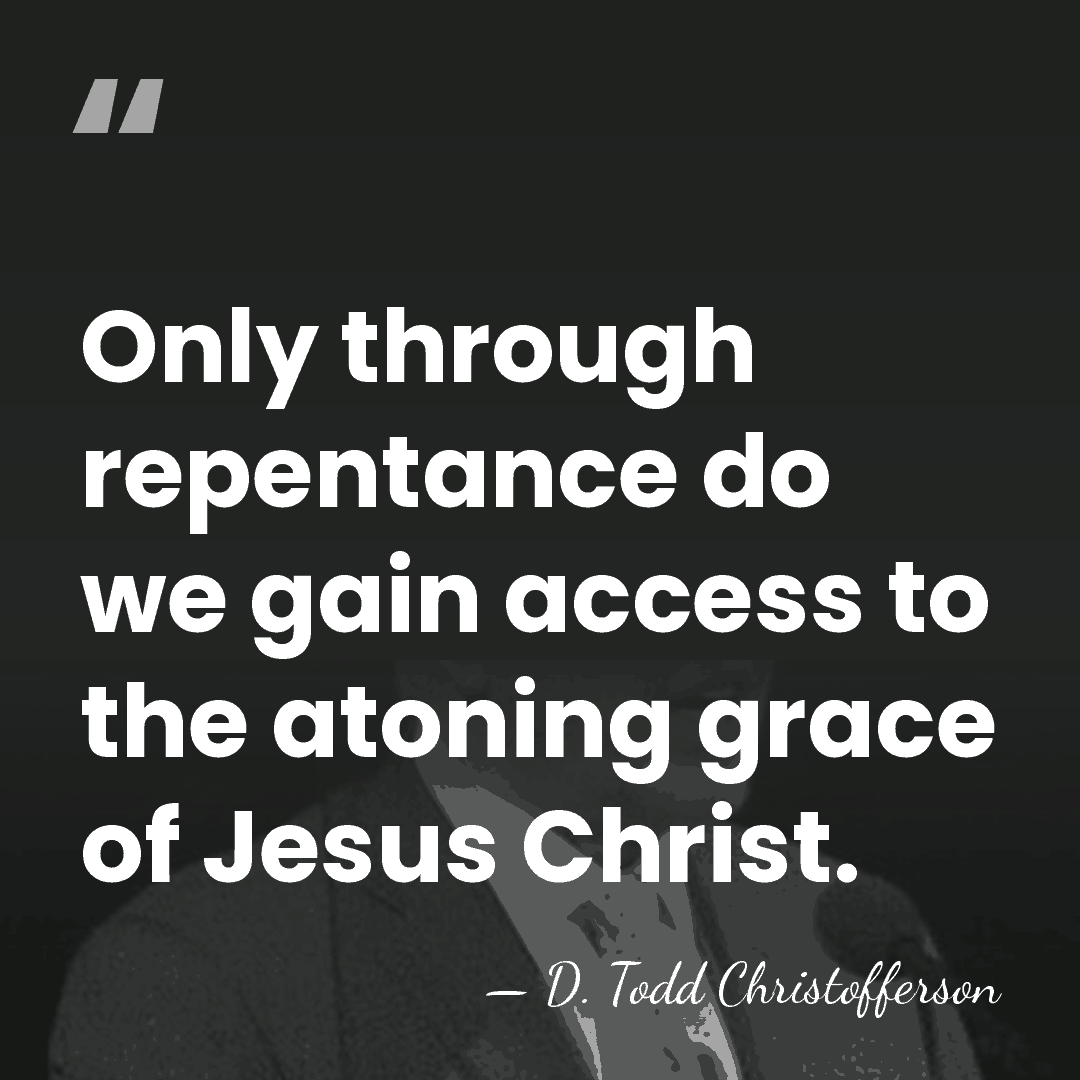 Only through repentance do we gain access to the atoning grace of&hellip; - D. Todd Christofferson