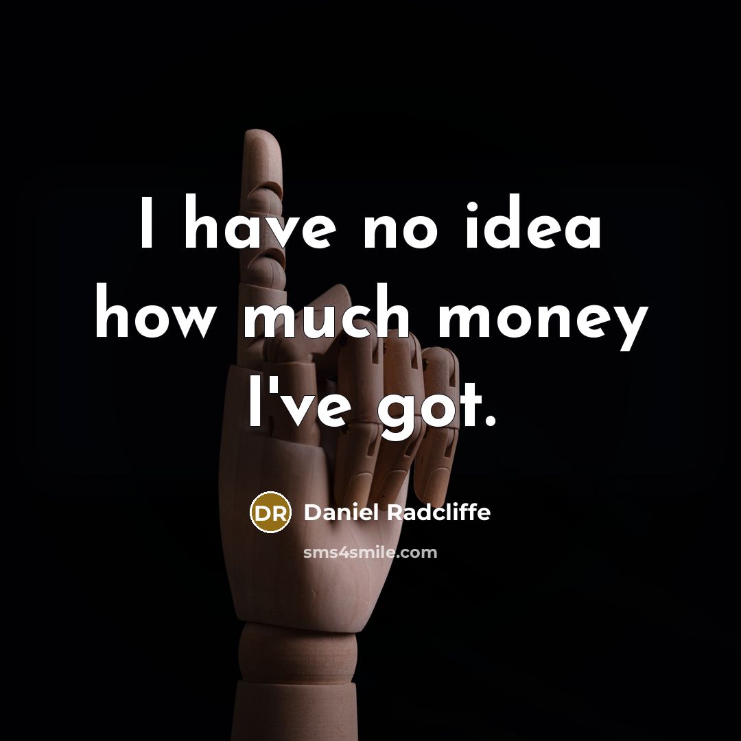 “I have no idea how much money I've got.…” quote by Daniel Radcliffe