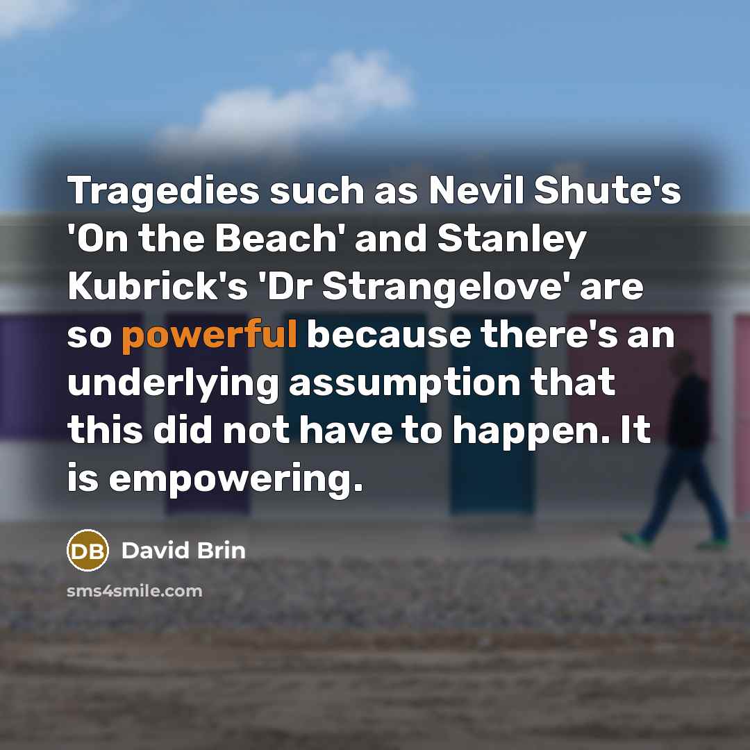 “Tragedies such as Nevil Shute's 'On the Beach' and Stanley…” quote by David Brin