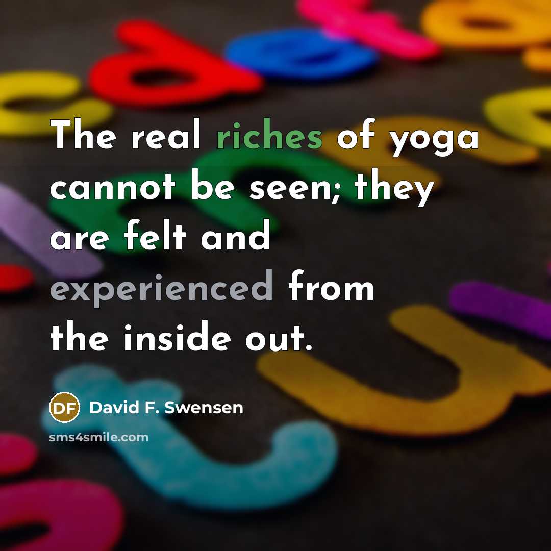 “The real riches of yoga cannot be seen; they are…” quote by David F. Swensen