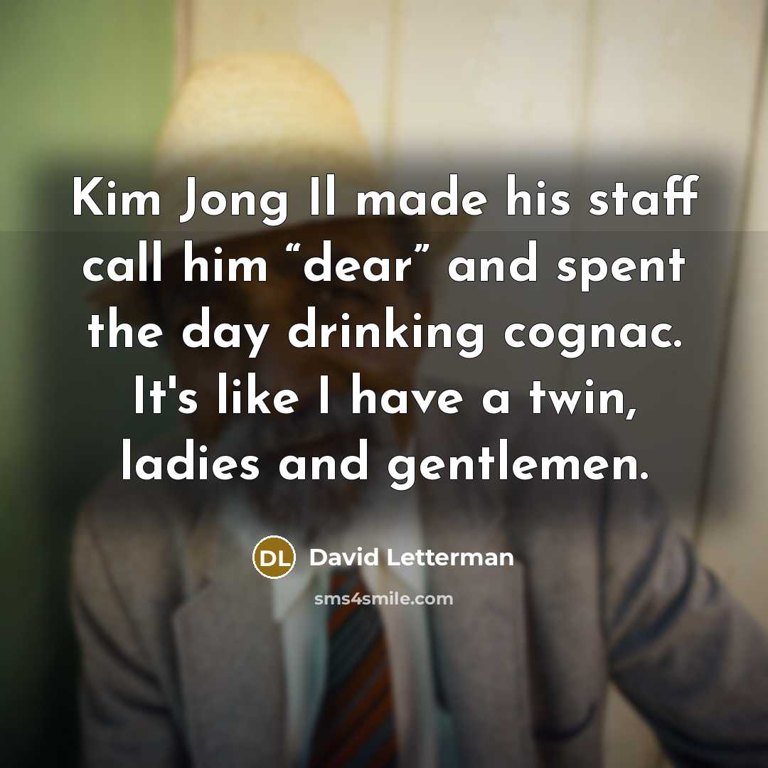 “Kim Jong Il made his staff call him “dear” and…” quote by David Letterman
