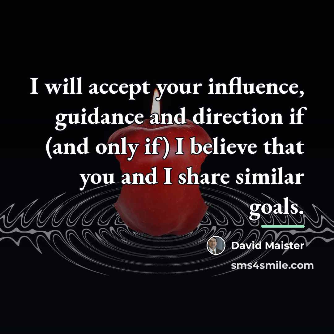 “I will accept your influence, guidance and direction if (and…” quote by David Maister