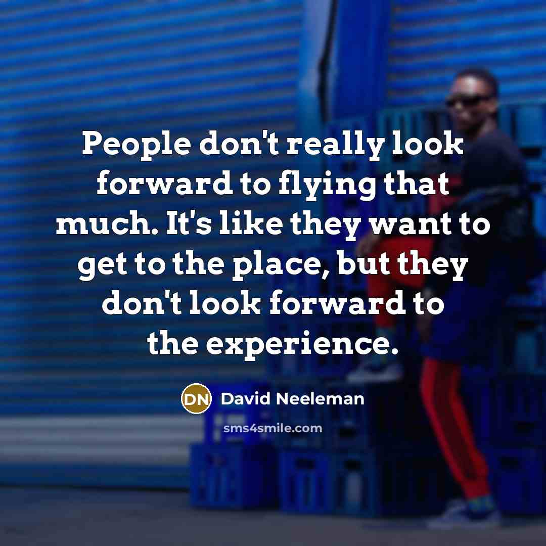 “People don't really look forward to flying that much. It's…” quote by David Neeleman