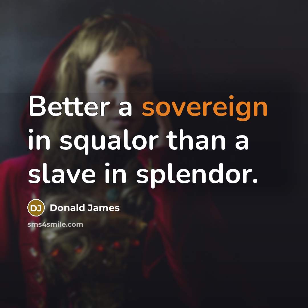 “Better a sovereign in squalor than a slave in splendor.…” quote by Donald James