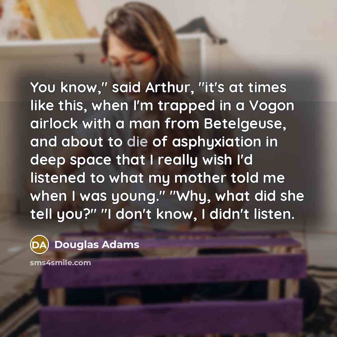 “You know," said Arthur, "it's at times like this, when…” quote by Douglas Adams