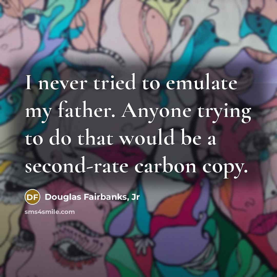 “I never tried to emulate my father. Anyone trying to…” quote by Douglas Fairbanks, Jr