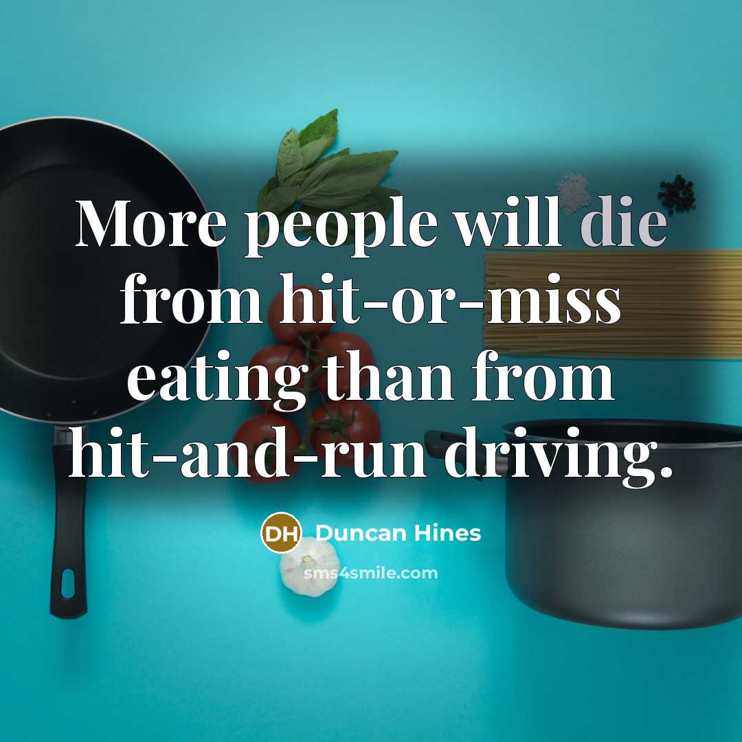 “More people will die from hit-or-miss eating than from hit-and-run…” quote by Duncan Hines