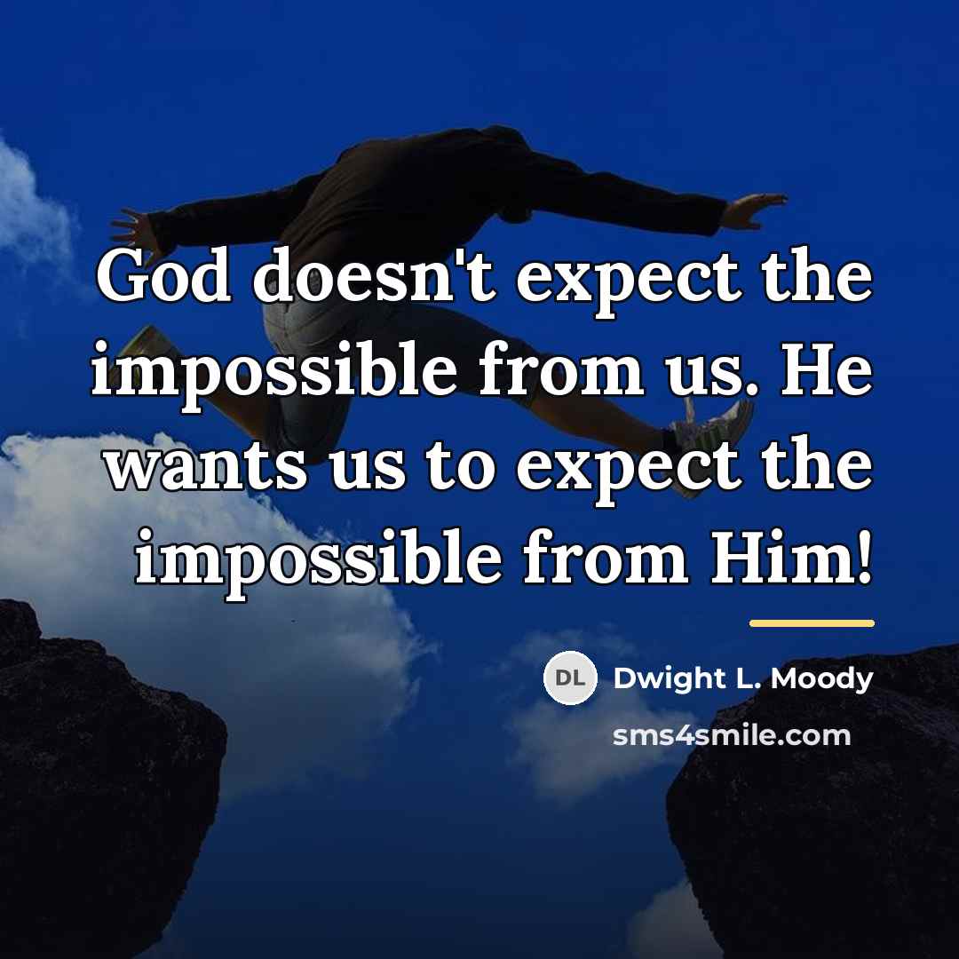 “God doesn't expect the impossible from us. He wants us…” quote by Dwight L. Moody
