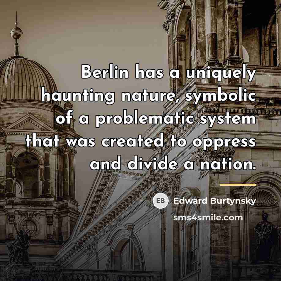 “Berlin has a uniquely haunting nature, symbolic of a problematic…” quote by Edward Burtynsky