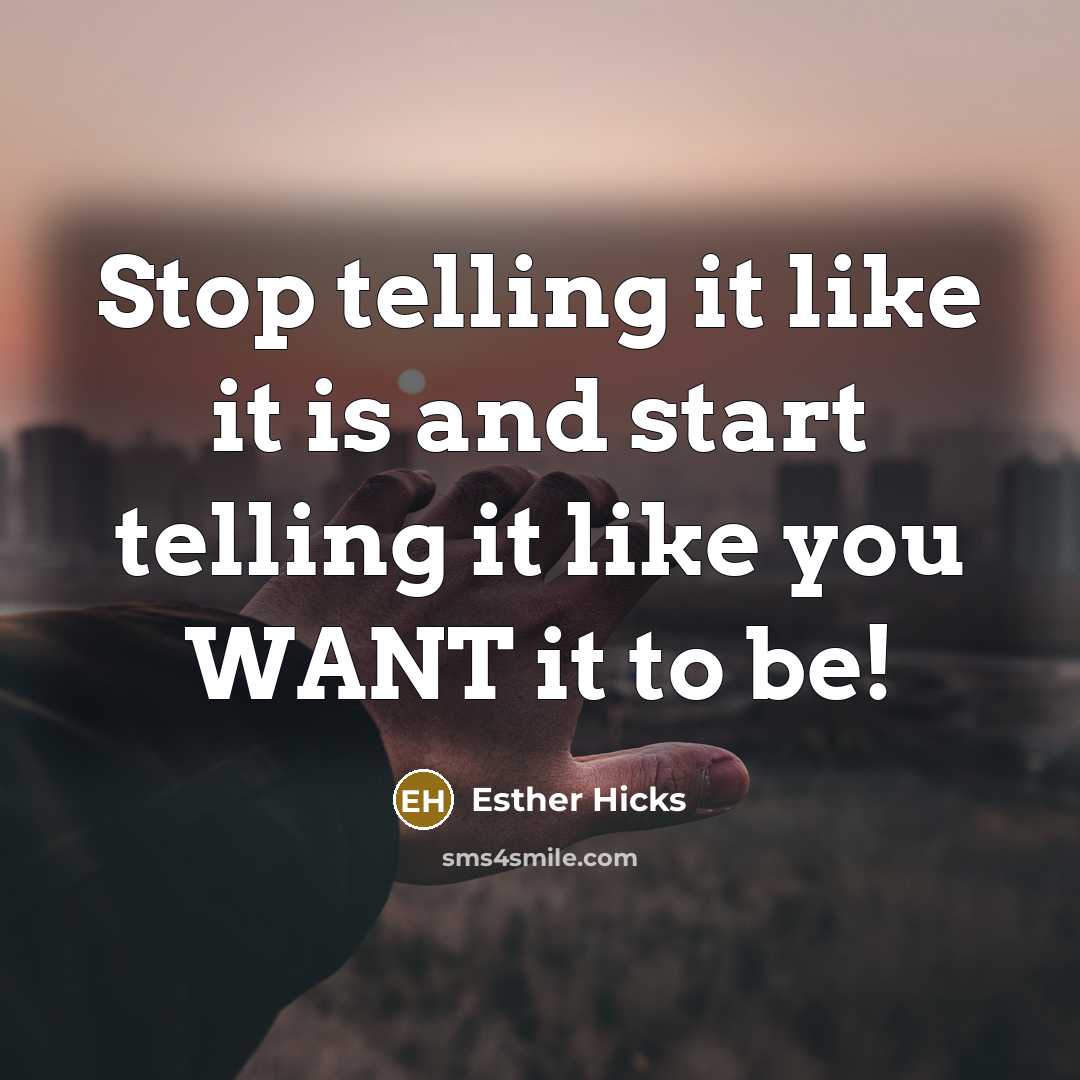 “Stop telling it like it is and start telling it…” quote by Esther Hicks