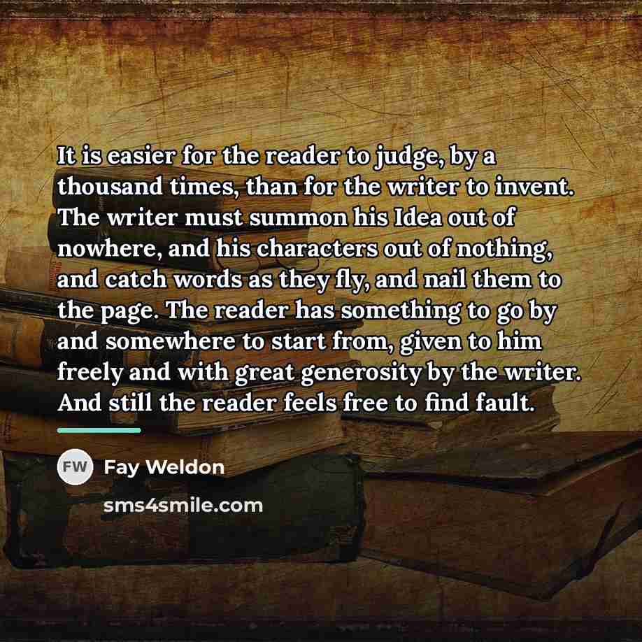 “It is easier for the reader to judge, by a…” quote by Fay Weldon