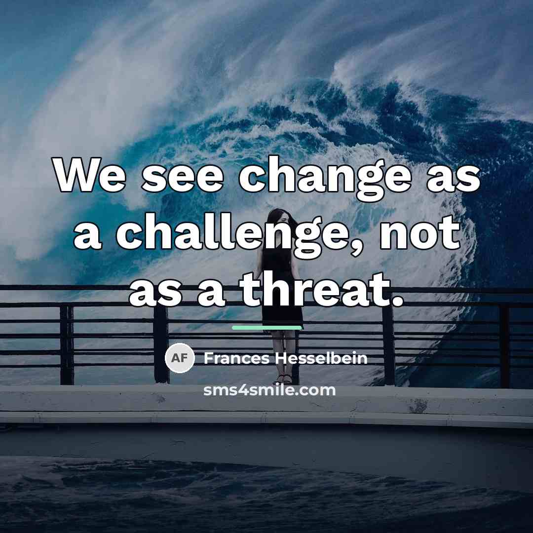 “We see change as a challenge, not as a threat.…” quote by Frances Hesselbein