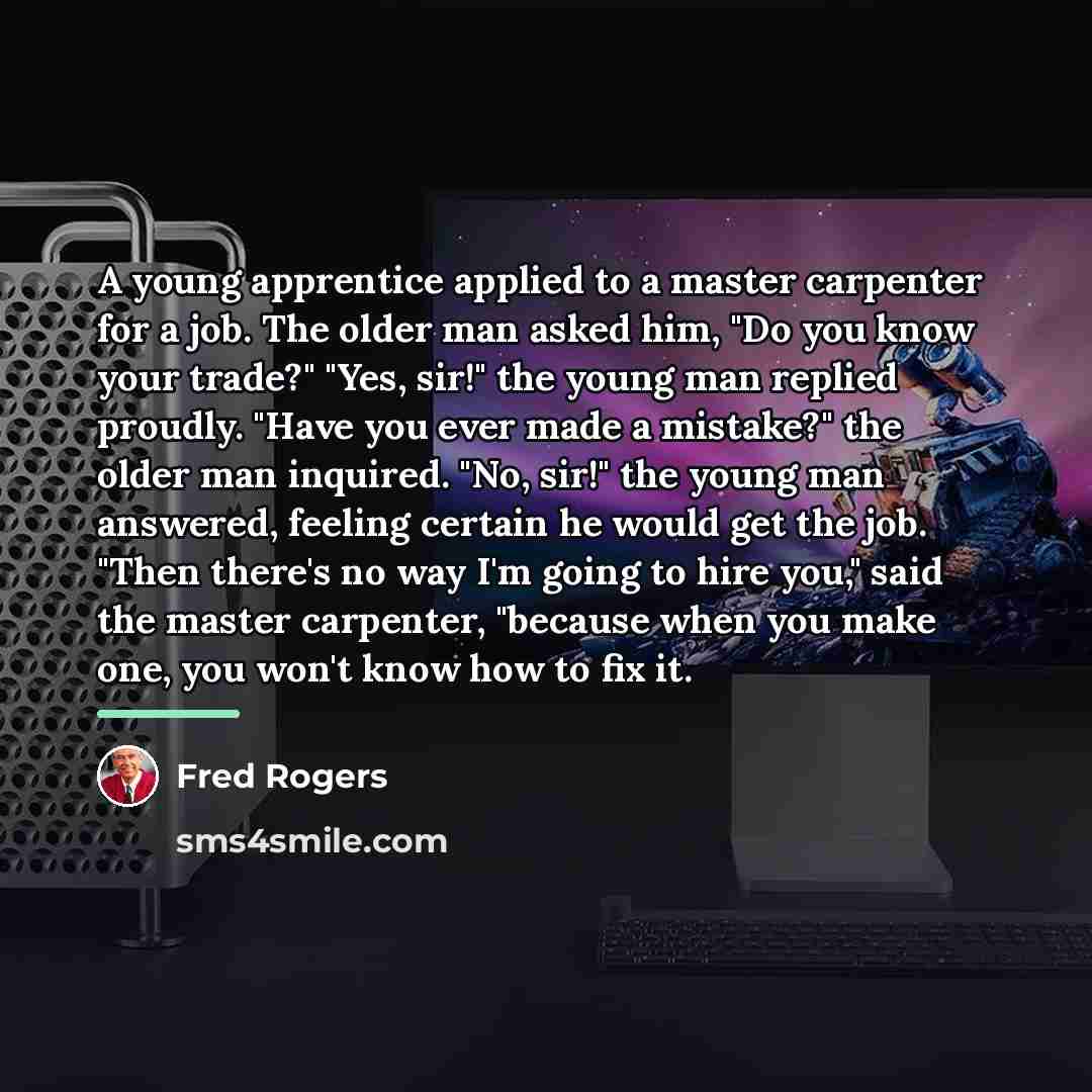 “A young apprentice applied to a master carpenter for a…” quote by Fred Rogers