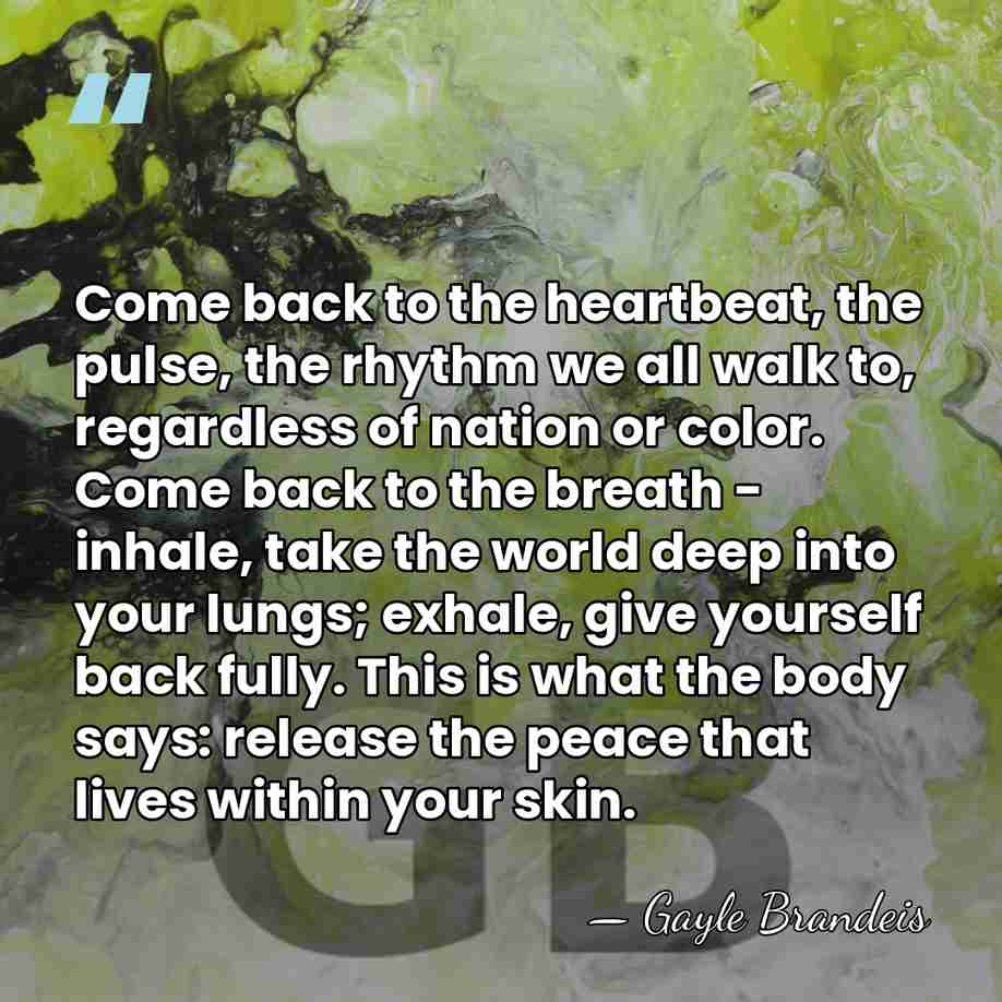 Come back to the heartbeat, the pulse, the rhythm we all walk&hellip; - Gayle Brandeis