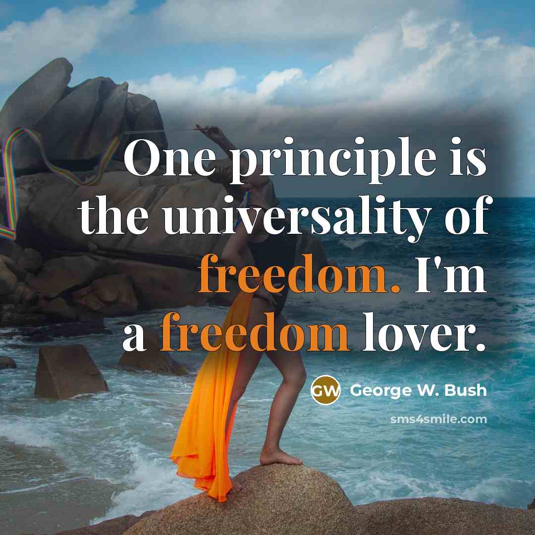 “One principle is the universality of freedom. I'm a freedom…” quote by George W. Bush