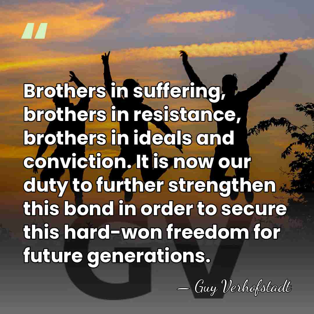 Brothers in suffering, brothers in resistance, brothers in ideals and conviction. It&hellip; - Guy Verhofstadt