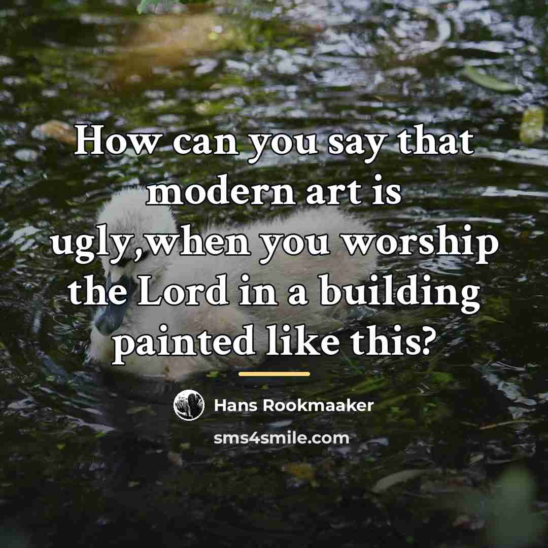 “How can you say that modern art is ugly,when you…” quote by Hans Rookmaaker