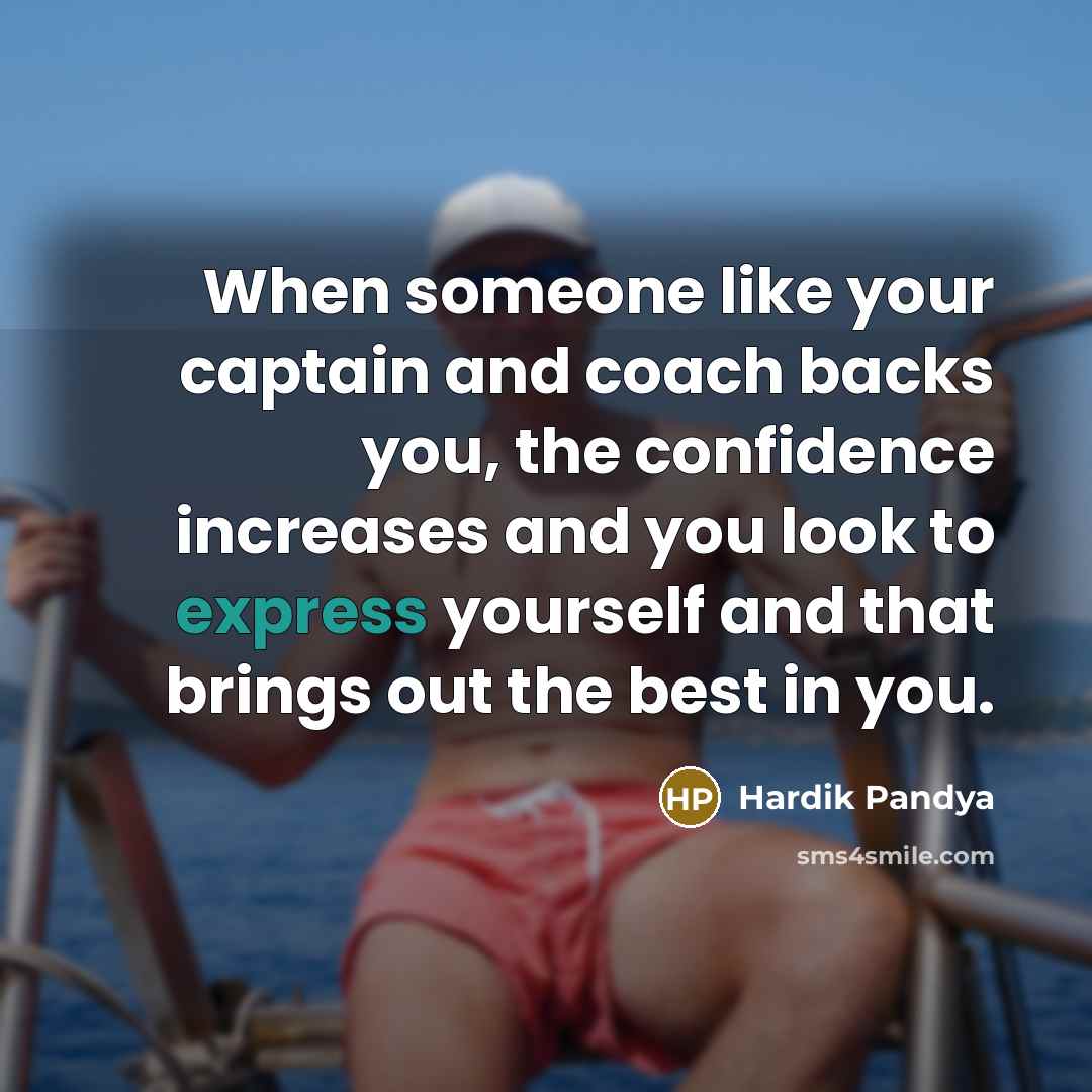 “When someone like your captain and coach backs you, the…” quote by Hardik Pandya