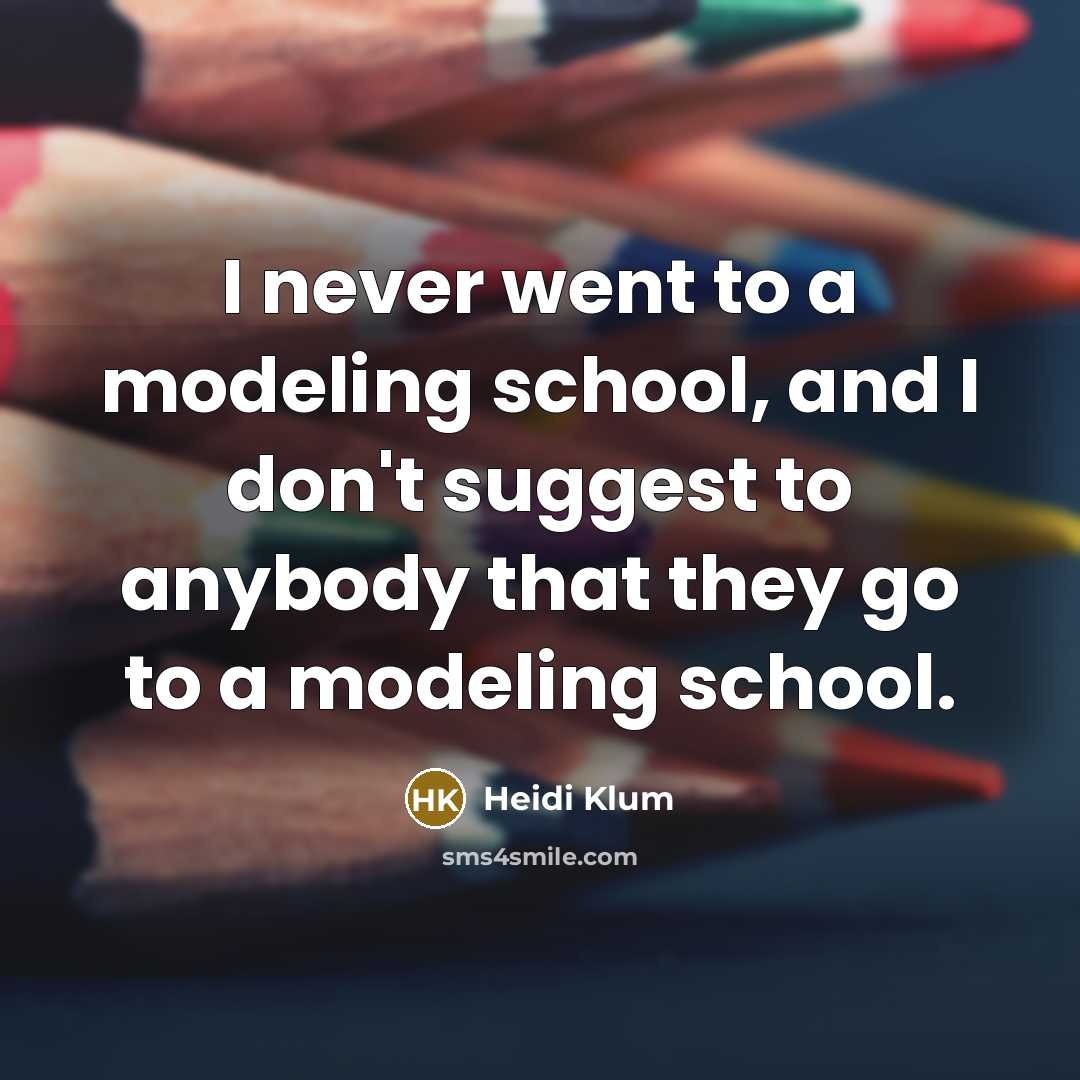 “I never went to a modeling school, and I don't…” quote by Heidi Klum