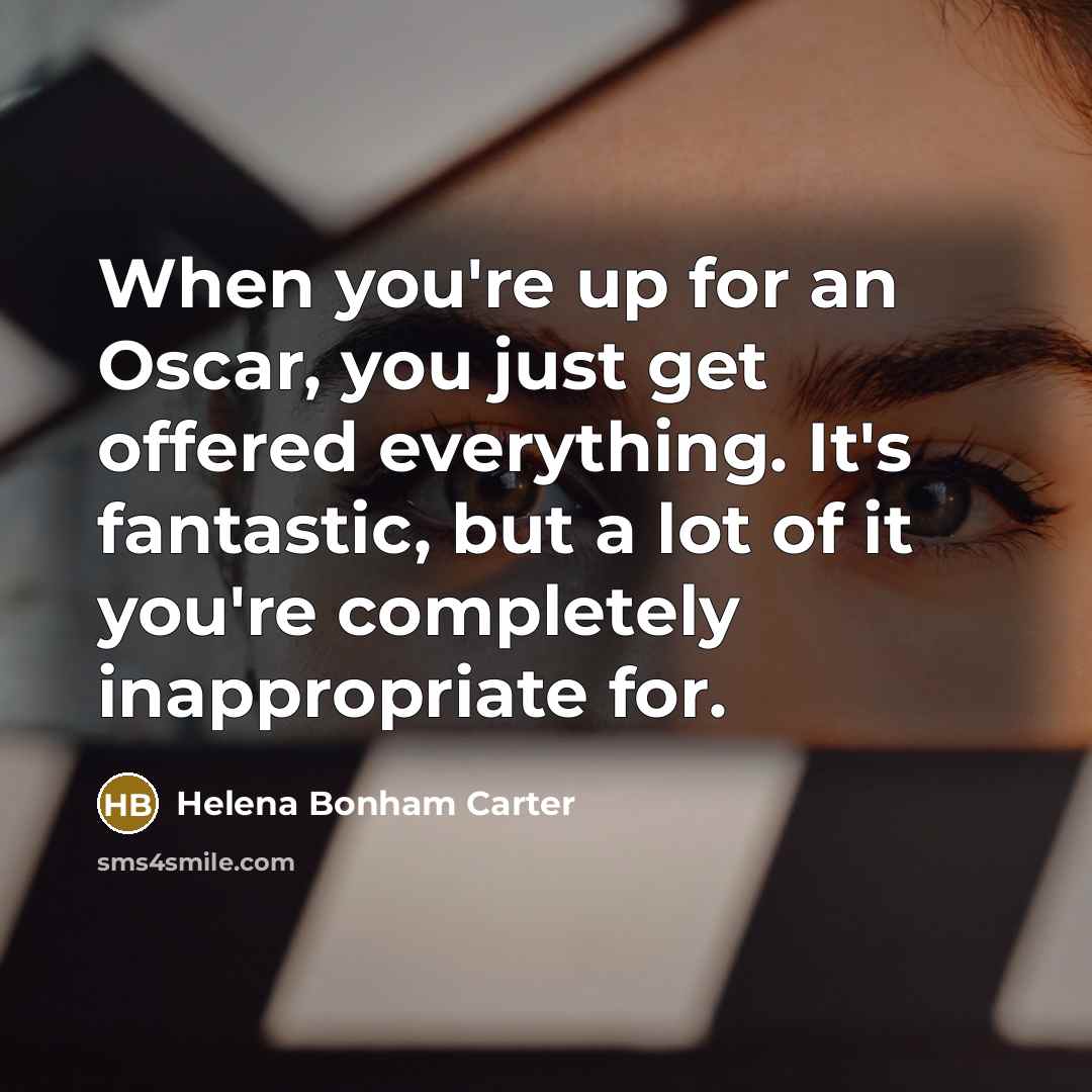 “When you're up for an Oscar, you just get offered…” quote by Helena Bonham Carter