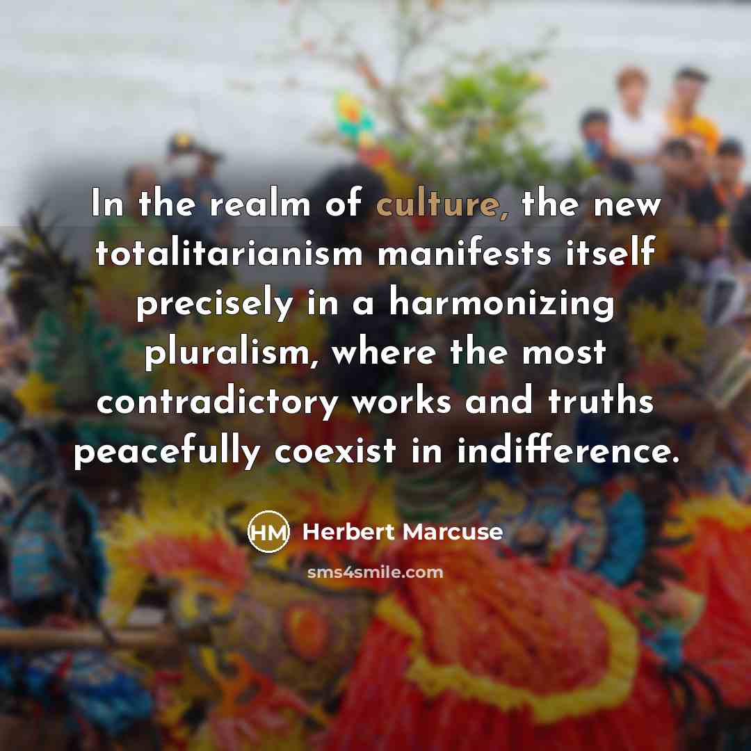“In the realm of culture, the new totalitarianism manifests itself…” quote by Herbert Marcuse