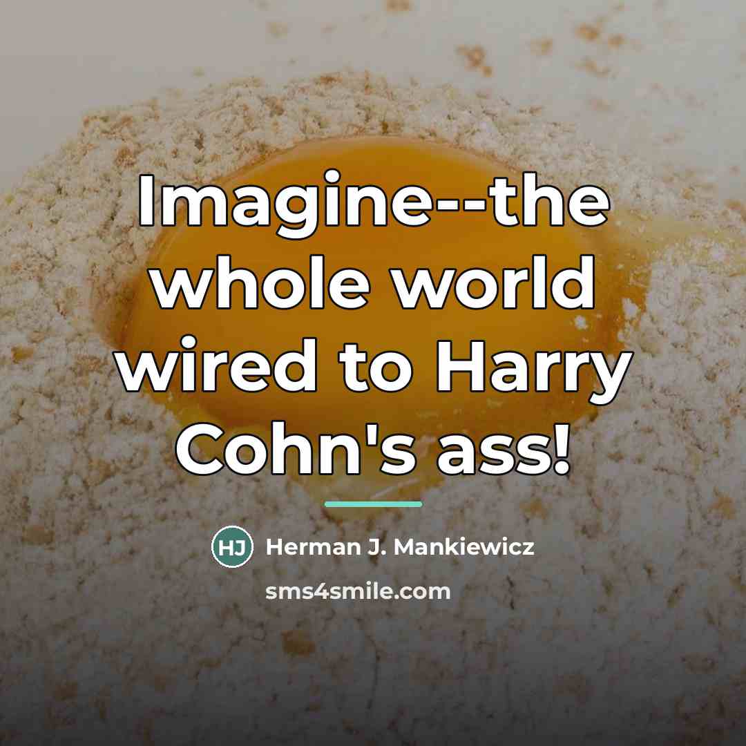 “Imagine--the whole world wired to Harry Cohn's ass!…” quote by Herman J. Mankiewicz