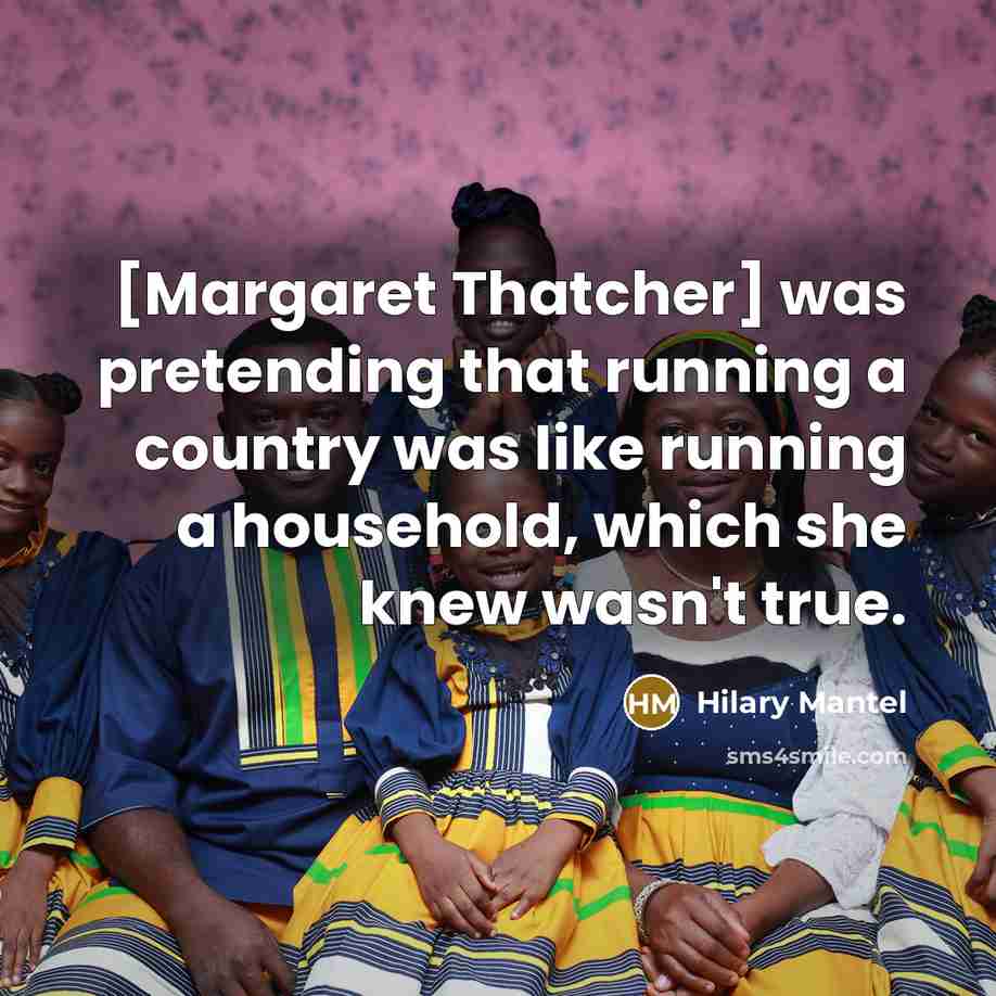 “[Margaret Thatcher] was pretending that running a country was like…” quote by Hilary Mantel