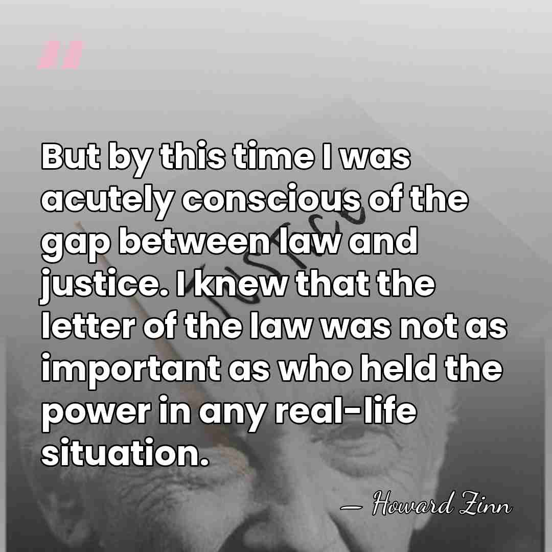 But by this time I was acutely conscious of the gap between&hellip; - Howard Zinn